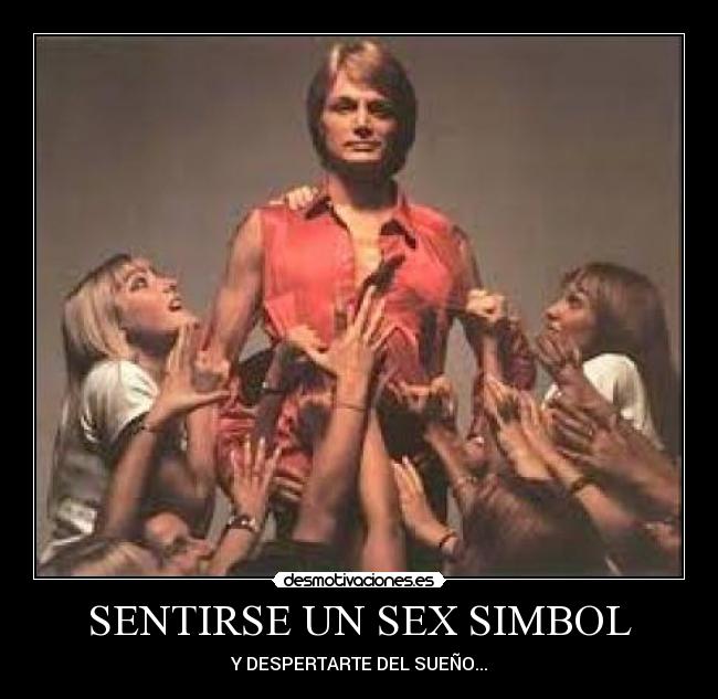 SENTIRSE UN SEX SIMBOL - Y DESPERTARTE DEL SUEÑO...