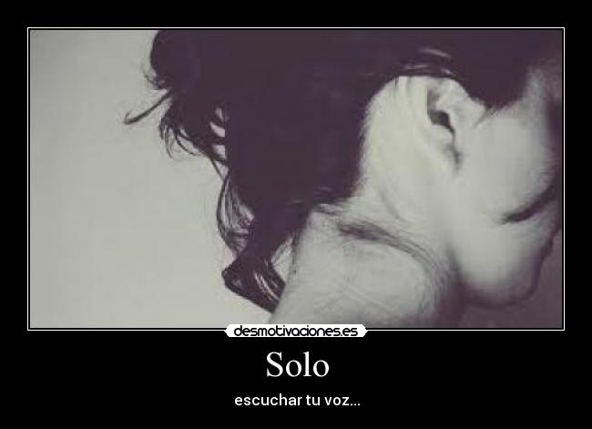Solo - escuchar tu voz...