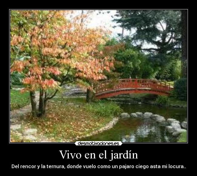 Vivo en el jardín - Del rencor y la ternura, donde vuelo como un pajaro ciego asta mi locura..