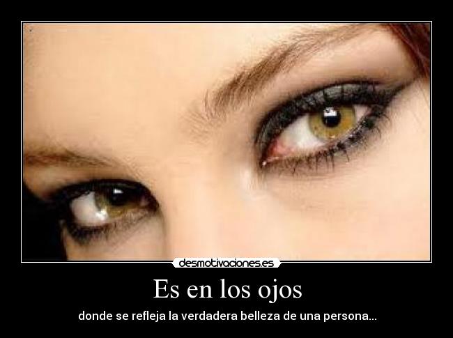 Es en los ojos - donde se refleja la verdadera belleza de una persona...