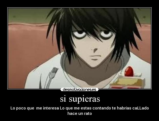 si supieras - Lo poco que me interesa Lo que me estas contando te habrías caLLado hace un rato