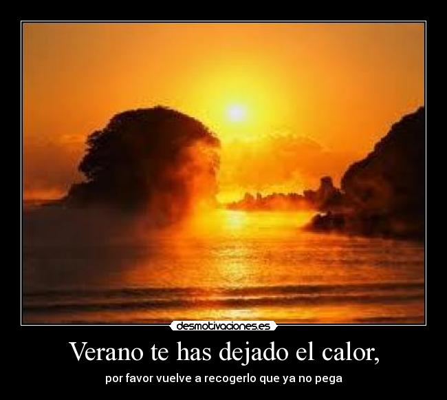 Verano te has dejado el calor, - 