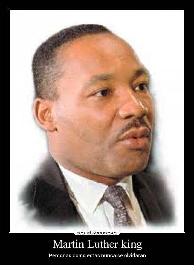 Martin Luther king - Personas como estas nunca se olvidaran