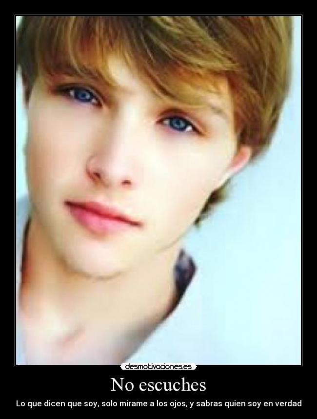 No escuches - Lo que dicen que soy, solo mirame a los ojos, y sabras quien soy en verdad