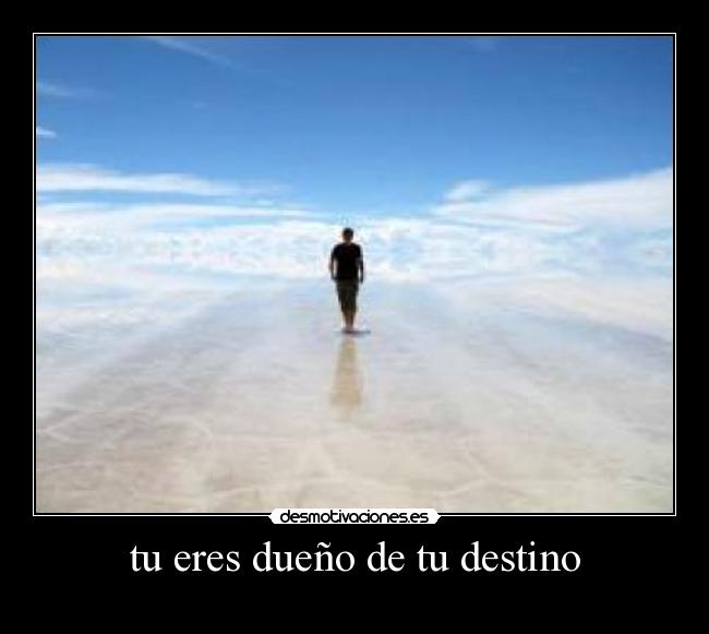 tu eres dueño de tu destino - 