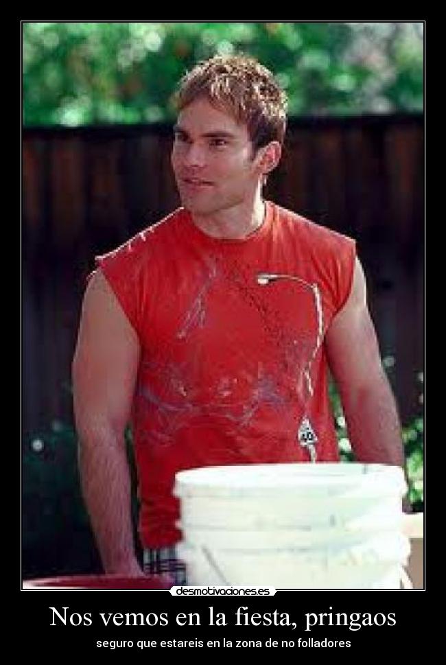 Nos vemos en la fiesta, pringaos - seguro que estareis en la zona de no folladores