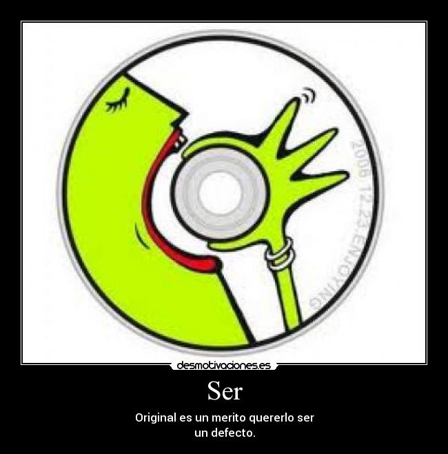 Ser - Original es un merito quererlo ser
un defecto.
