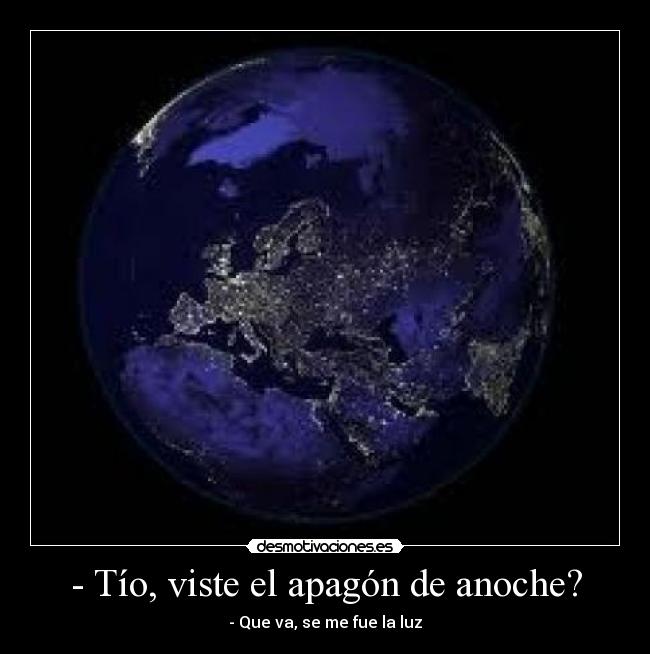- Tío, viste el apagón de anoche? - - Que va, se me fue la luz