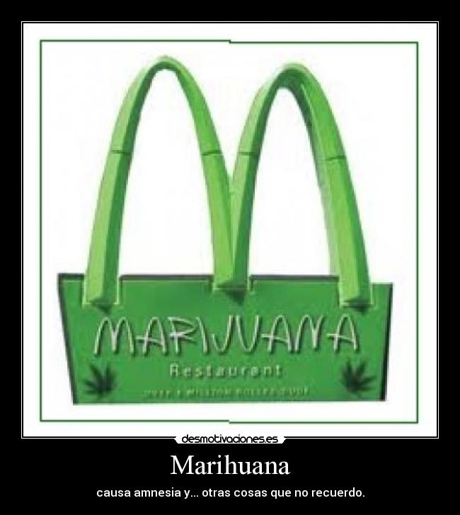 Marihuana - causa amnesia y... otras cosas que no recuerdo.