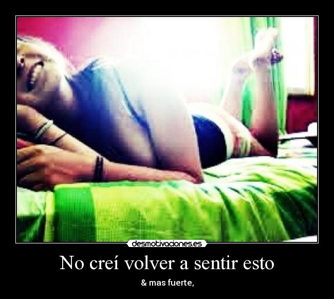 No creí volver a sentir esto - & mas fuerte,