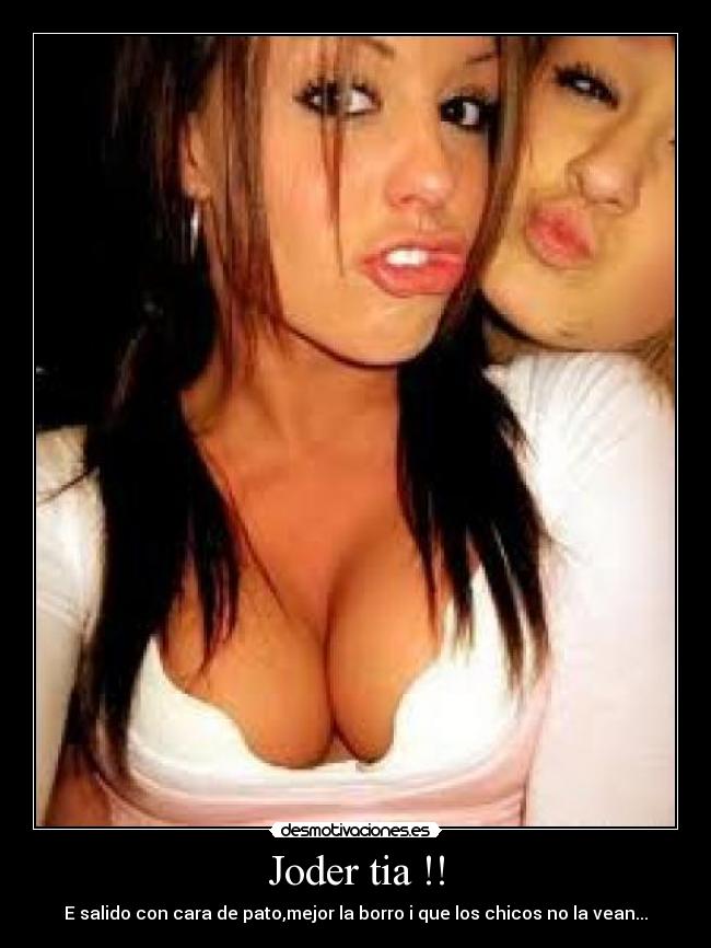Joder tia !! - E salido con cara de pato,mejor la borro i que los chicos no la vean...