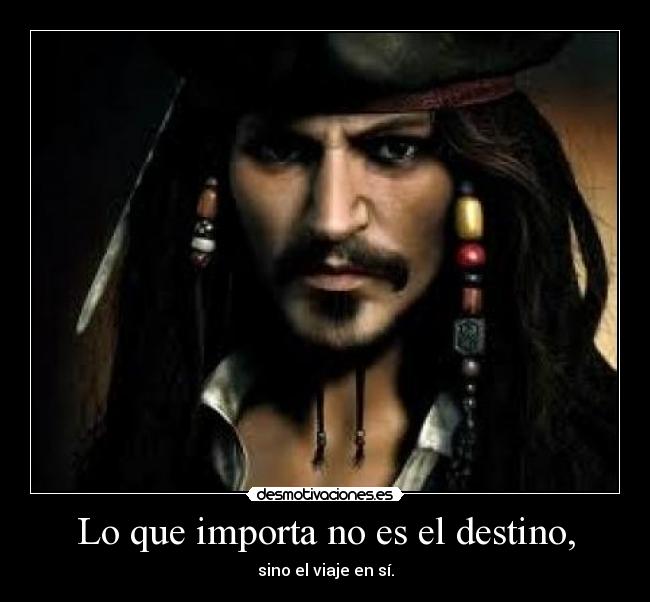 Lo que importa no es el destino, - sino el viaje en sí.