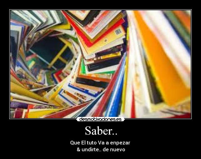 Saber.. - Que El tuto Va a enpezar
& undirte.. de nuevo