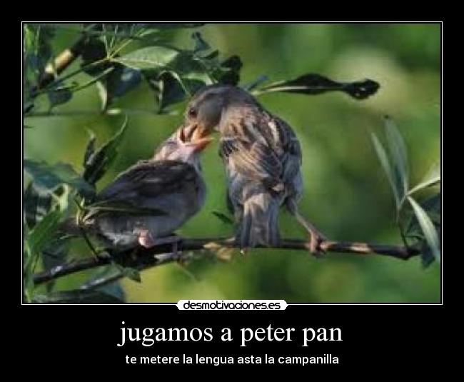 jugamos a peter pan - te metere la lengua asta la campanilla