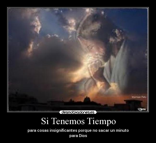Si Tenemos Tiempo - para cosas insignificantes porque no sacar un minuto
para Dios