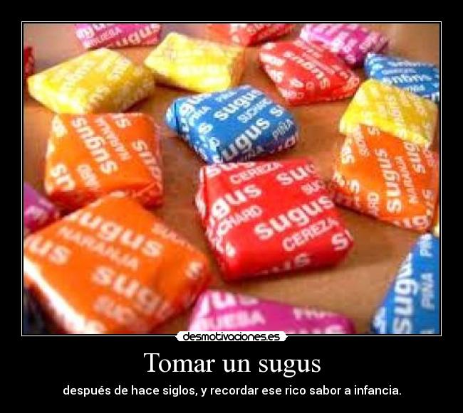 Tomar un sugus - después de hace siglos, y recordar ese rico sabor a infancia.