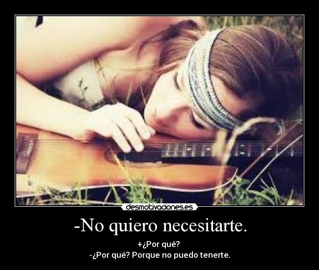 -No quiero necesitarte. -