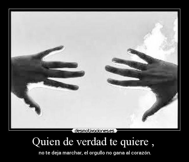 Quien de verdad te quiere , -