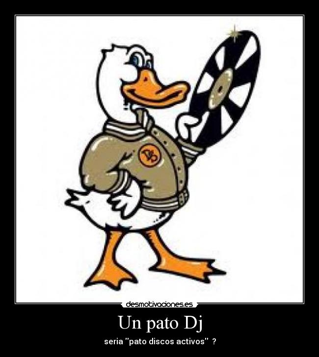 Un pato Dj - seria pato discos activos ?