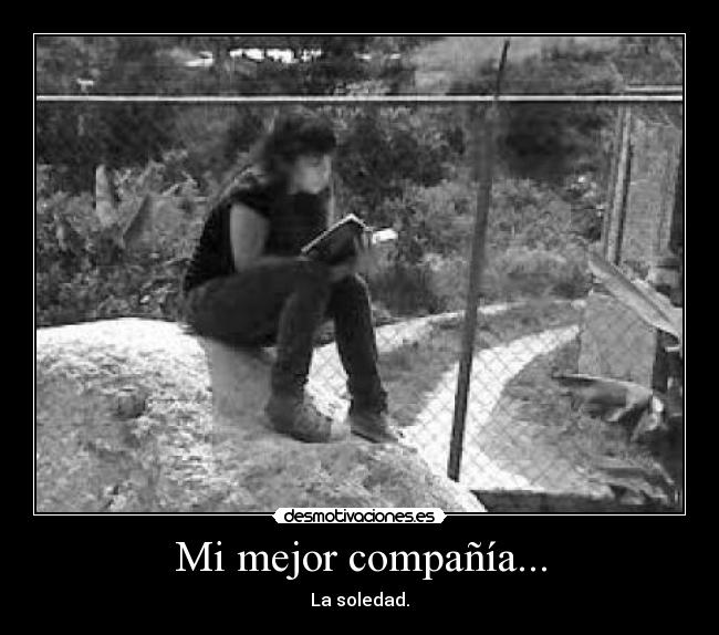 Mi mejor compañía... - La soledad.