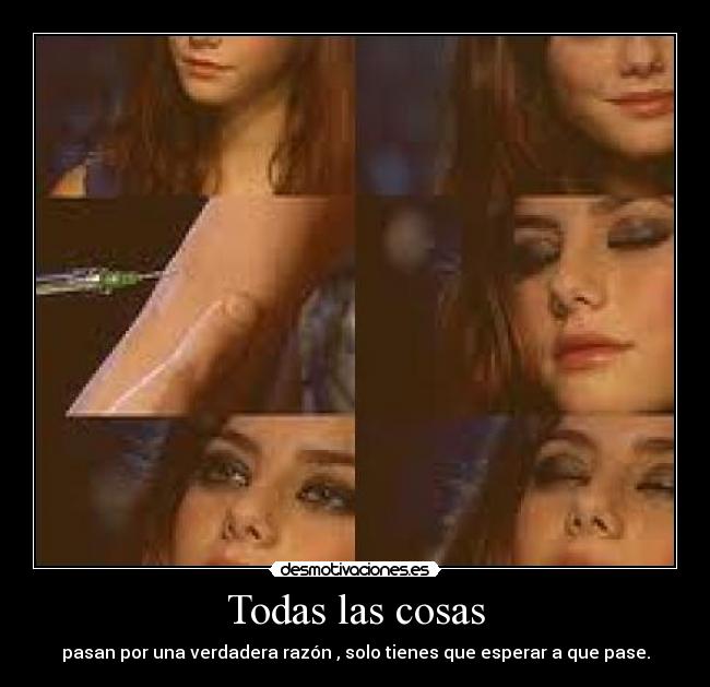 Todas las cosas - pasan por una verdadera razón , solo tienes que esperar a que pase.
