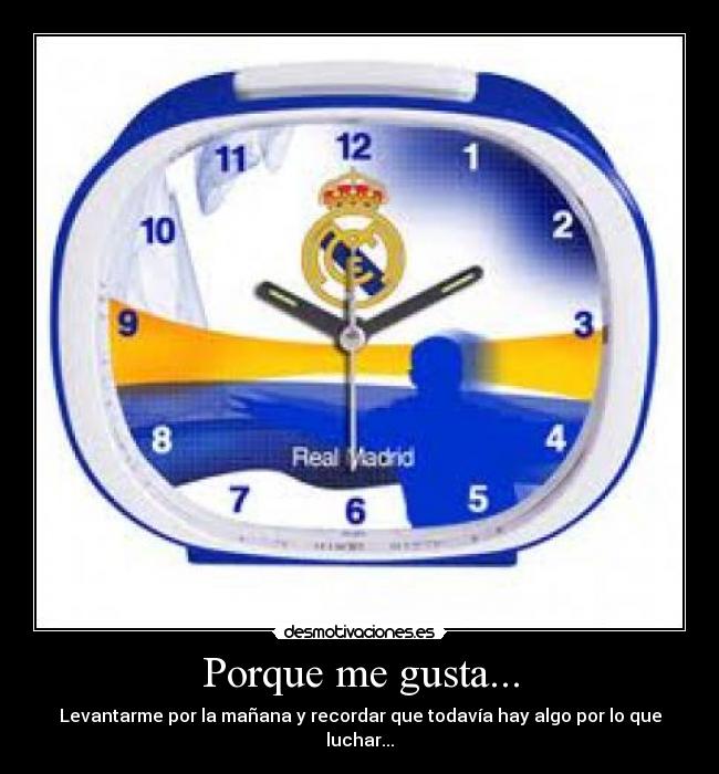 Porque me gusta... - Levantarme por la mañana y recordar que todavía hay algo por lo que luchar...