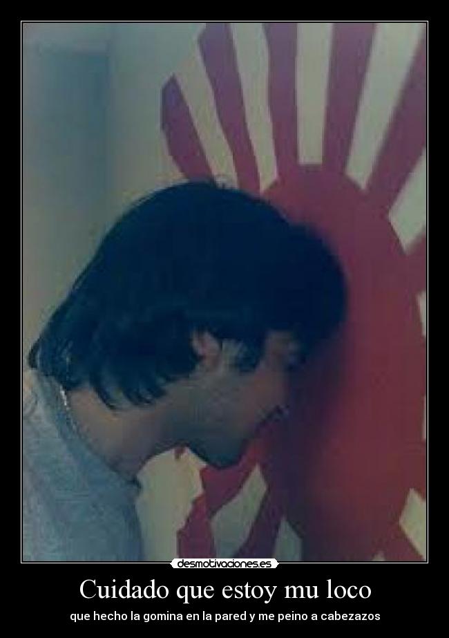 Cuidado que estoy mu loco -