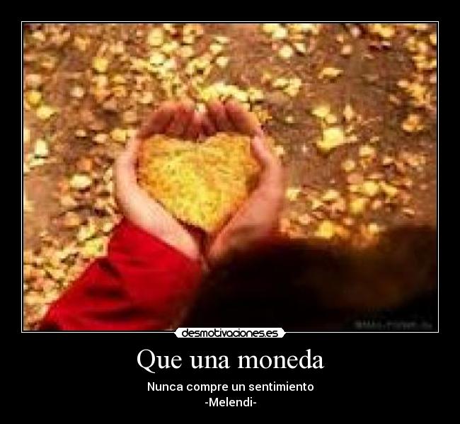 Que una moneda - Nunca compre un sentimiento
-Melendi-