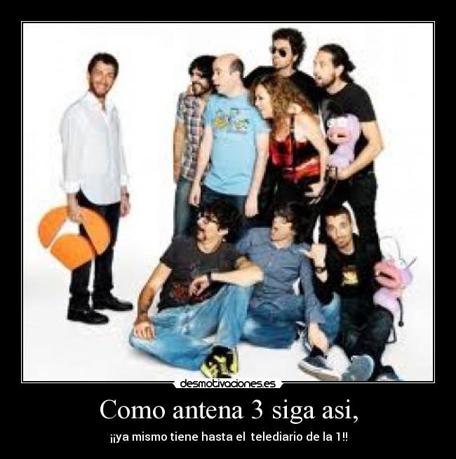 Como antena 3 siga asi, -