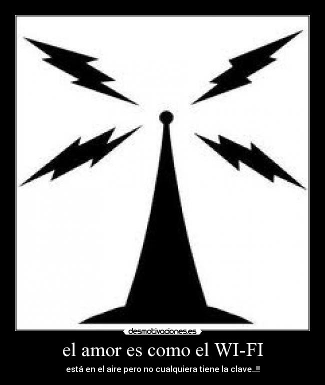el amor es como el WI-FI - está en el aire pero no cualquiera tiene la clave..!!