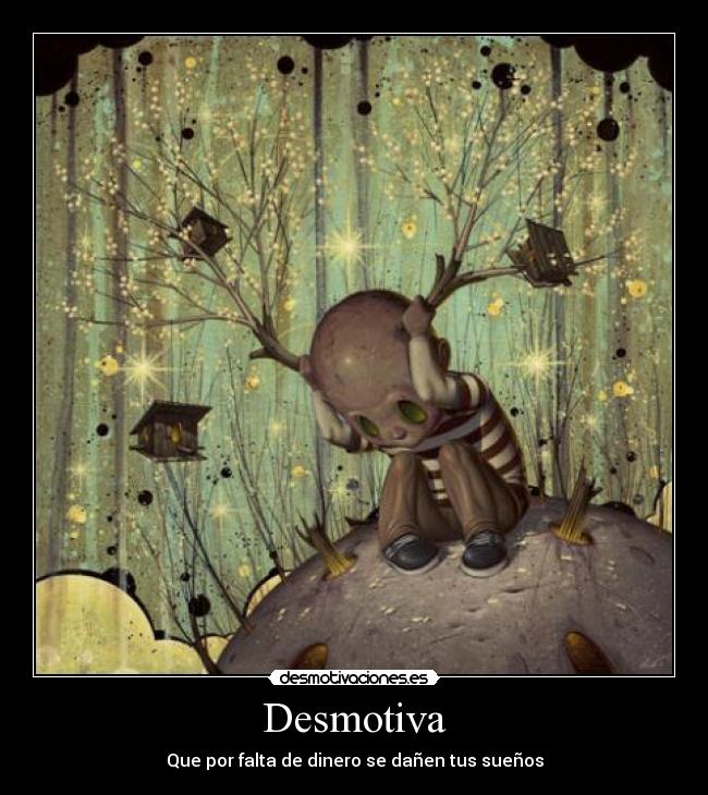 Desmotiva - Que por falta de dinero se dañen tus sueños