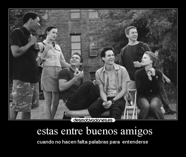 estas entre buenos amigos - cuando no hacen falta palabras para entenderse