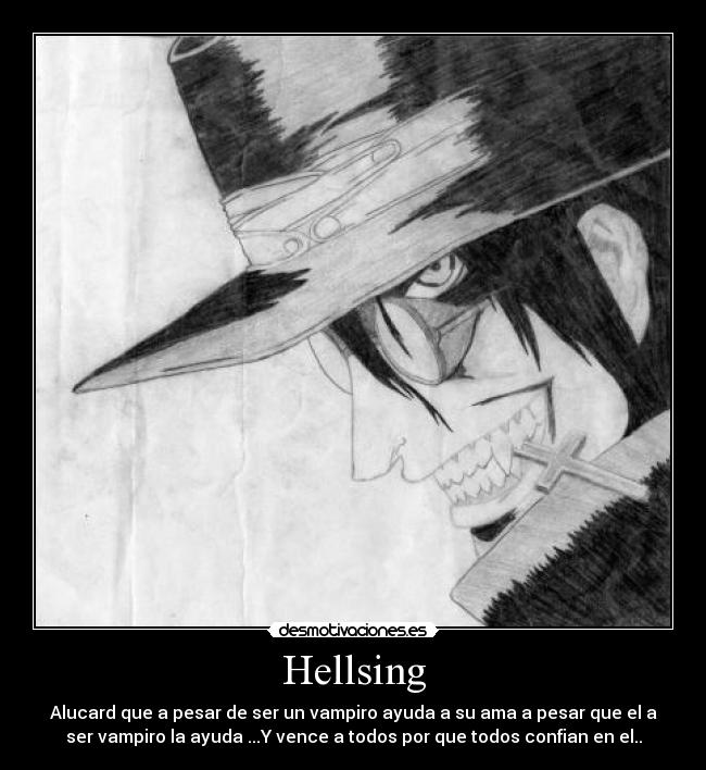 Hellsing - Alucard que a pesar de ser un vampiro ayuda a su ama a pesar que el a
ser vampiro la ayuda ...Y vence a todos por que todos confian en el..