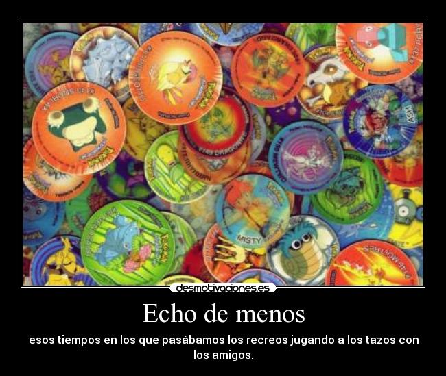 Echo de menos - esos tiempos en los que pasábamos los recreos jugando a los tazos con los amigos.