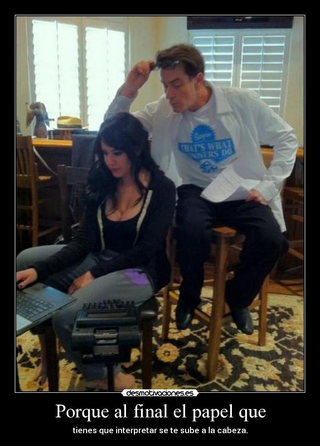 Porque al final el papel que - tienes que interpretar se te sube a la cabeza.