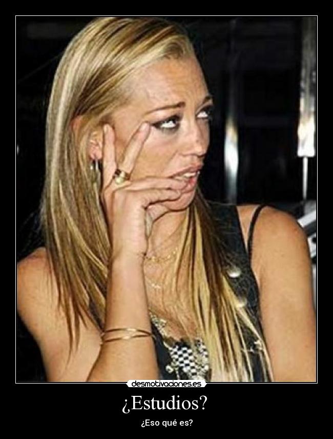 ¿Estudios? - ¿Eso qué es?