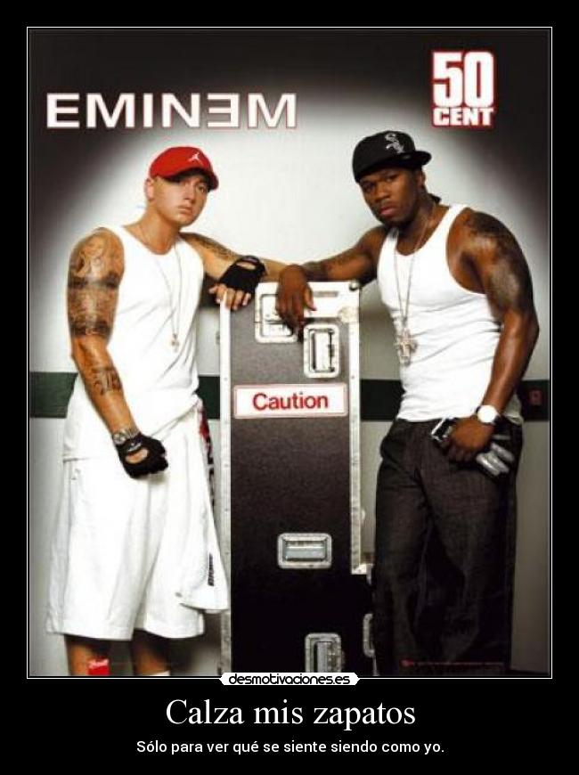 Calza mis zapatos - Sólo para ver qué se siente siendo como yo.