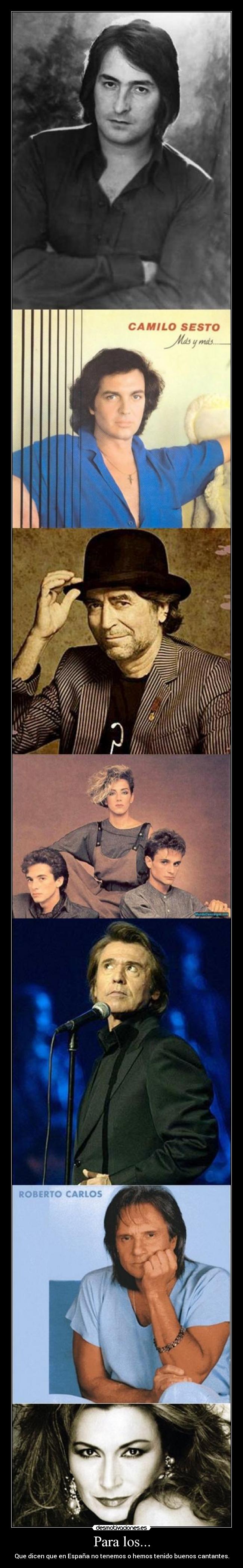 Para los... - Que dicen que en España no tenemos o hemos tenido buenos cantantes.