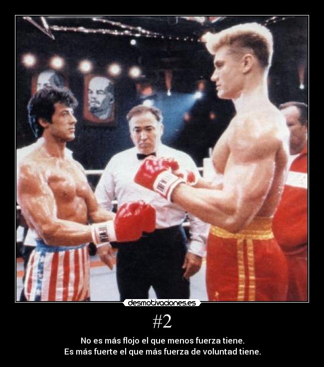 #2 - No es más flojo el que menos fuerza tiene.
Es más fuerte el que más fuerza de voluntad tiene.