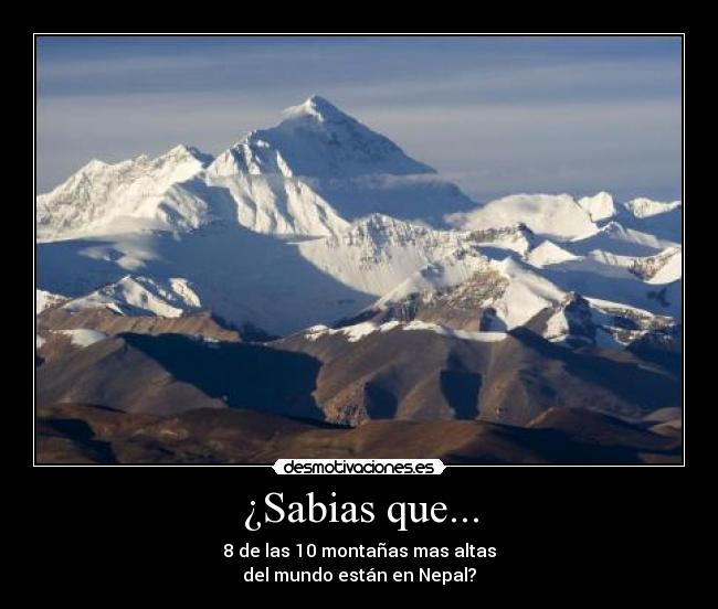 ¿Sabias que... - 8 de las 10 montañas mas altas
del mundo están en Nepal?