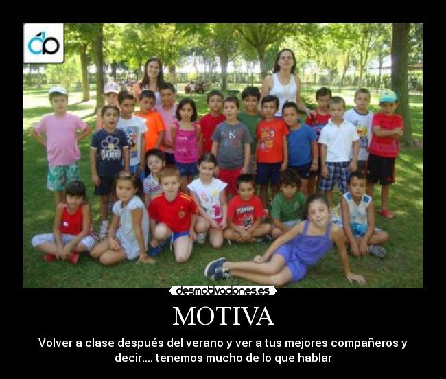 MOTIVA - Volver a clase después del verano y ver a tus mejores compañeros y
decir.... tenemos mucho de lo que hablar