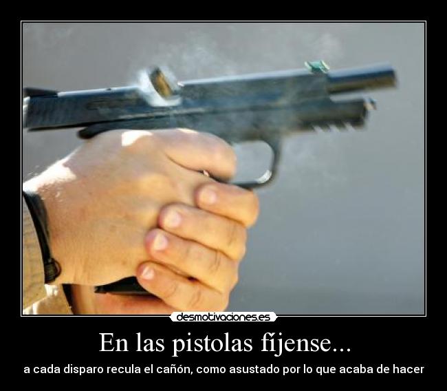 En las pistolas fíjense... -