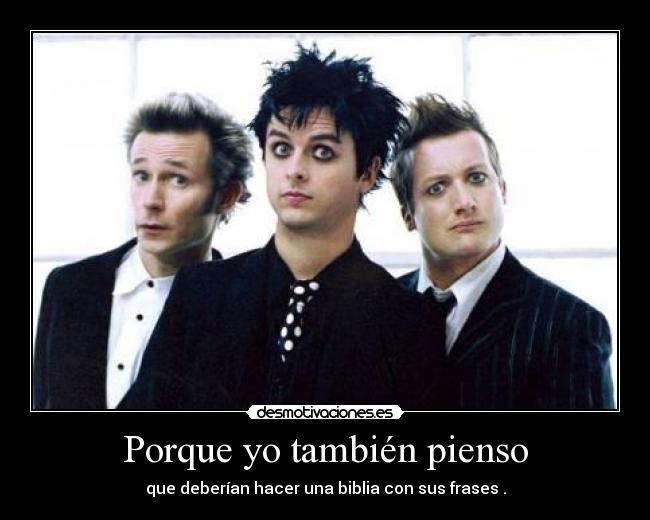 Porque yo también pienso - que deberían hacer una biblia con sus frases .