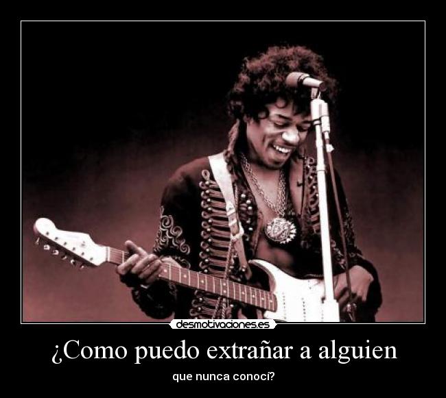 ¿Como puedo extrañar a alguien - que nunca conocí?