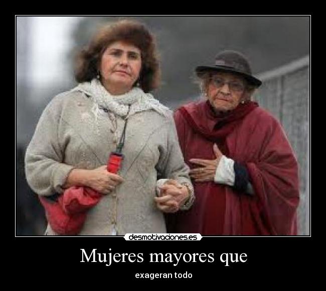 Mujeres mayores que - exageran todo