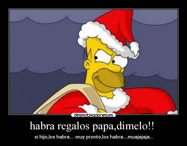 habra regalos papa,dimelo!! - si hijo,los habra.... muy pronto,los habra....muajajaja...