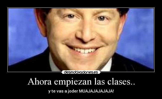 Ahora empiezan las clases.. - y te vas a joder MUAJAJAJAJAJA!