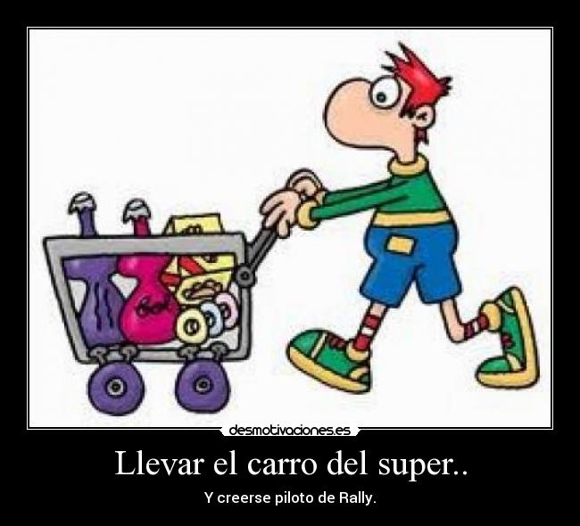 Llevar el carro del super.. -