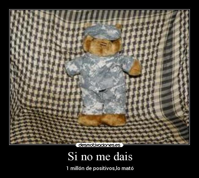 Si no me dais - 1 millón de positivos,lo mató