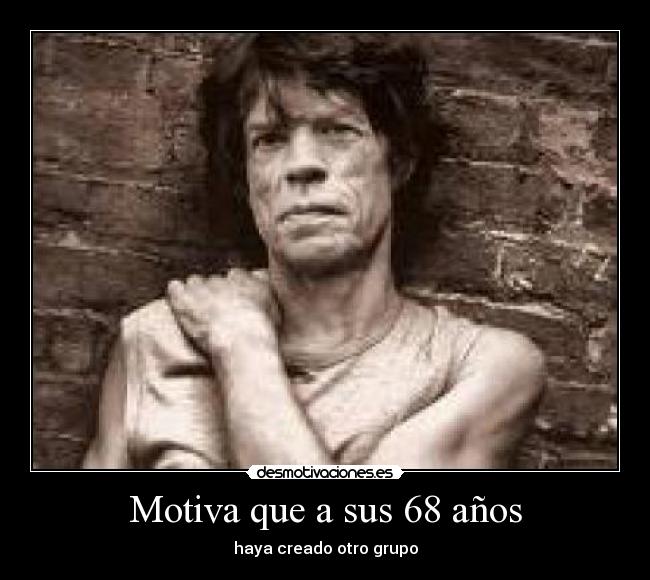 Motiva que a sus 68 años - haya creado otro grupo